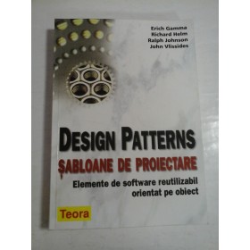 DESIGN  PATTERNS  * SABLOANE  DE  PROIECTARE  *  Erich Gamma * Richard Helm * Ralph Johnson * John Vlissides 